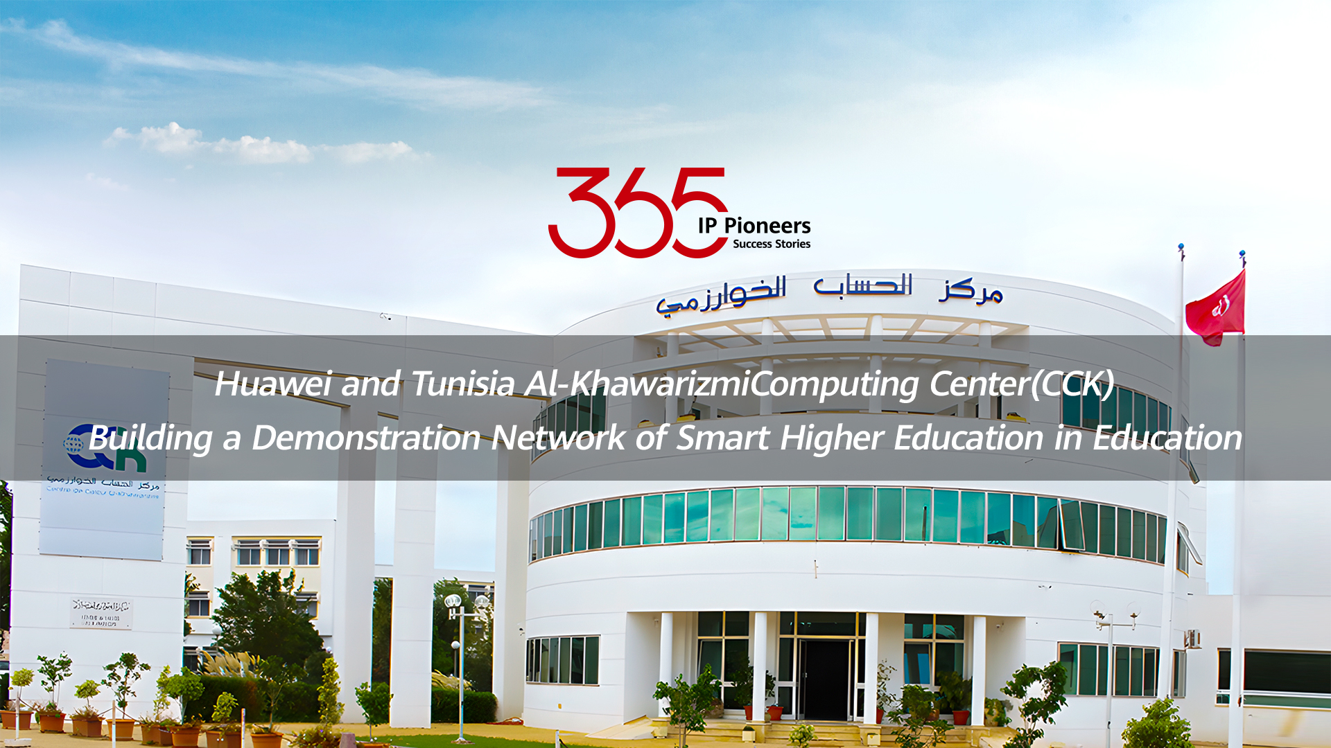Huawei and Tunisia Al-KhawarizmiComputing Center(CCK) Building a Demonstration Network of Smart Higher Education in Education